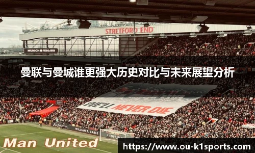 曼联与曼城谁更强大历史对比与未来展望分析