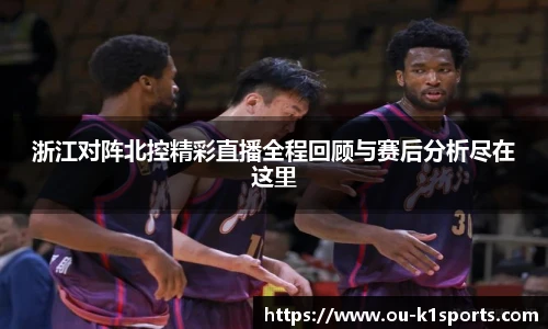 浙江对阵北控精彩直播全程回顾与赛后分析尽在这里
