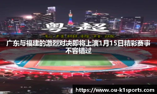 广东与福建的激烈对决即将上演1月15日精彩赛事不容错过
